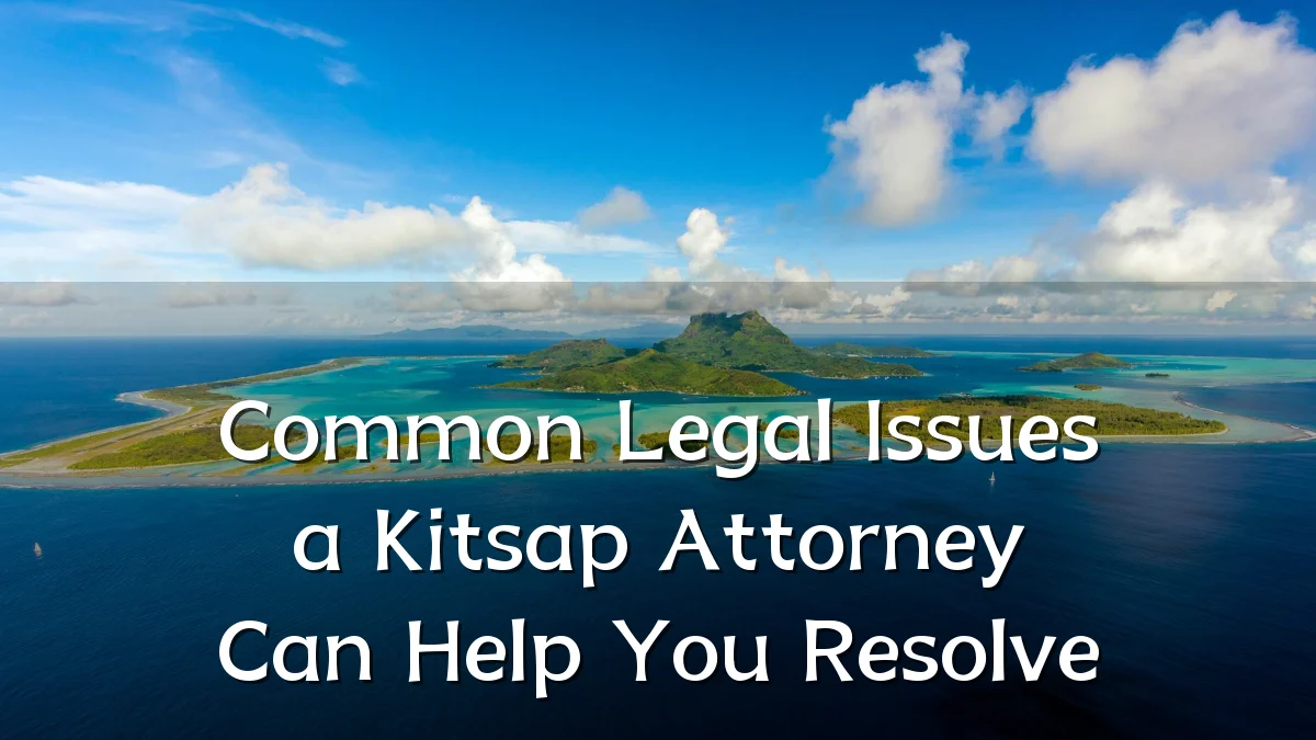 Common Legal Issues a Kitsap Attorney Can Help You Resolve