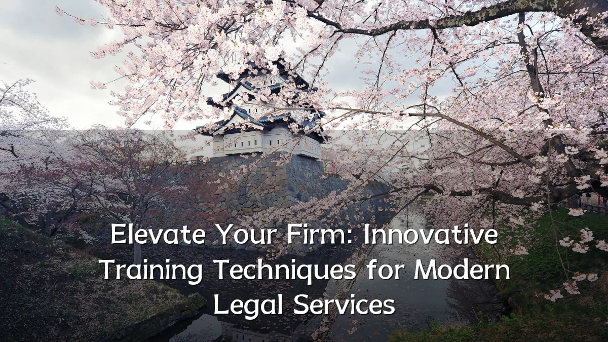 Elevate Your Firm: Innovative Training Techniques for Modern Legal Services