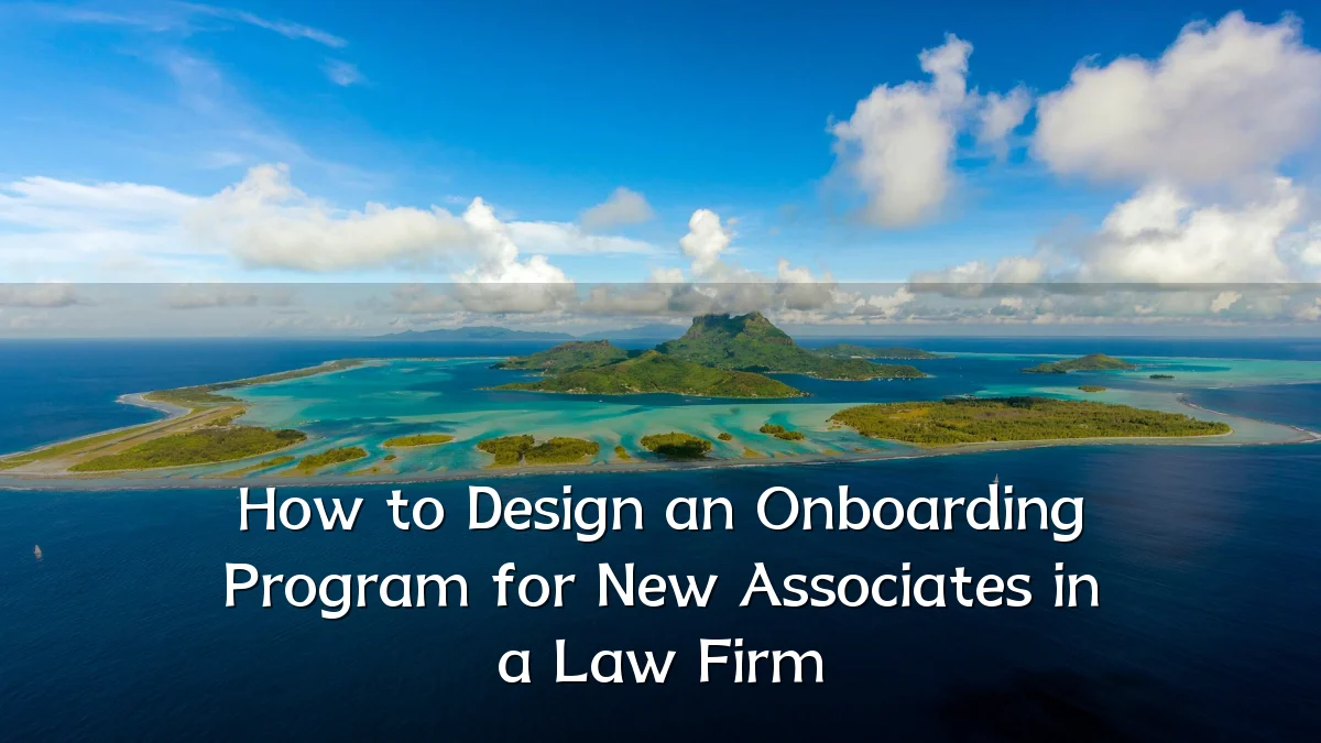 How to Design an Onboarding Program for New Associates in a Law Firm