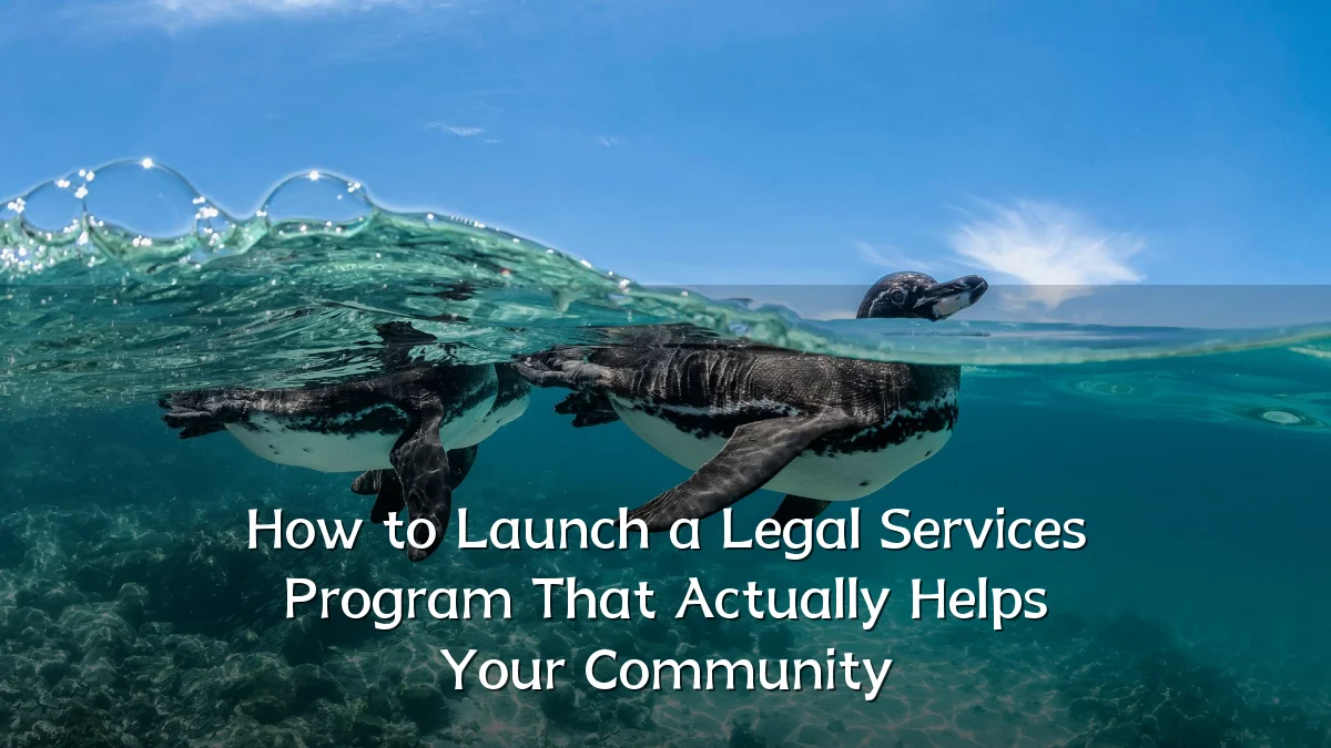 How to Launch a Legal Services Program That Actually Helps Your Community