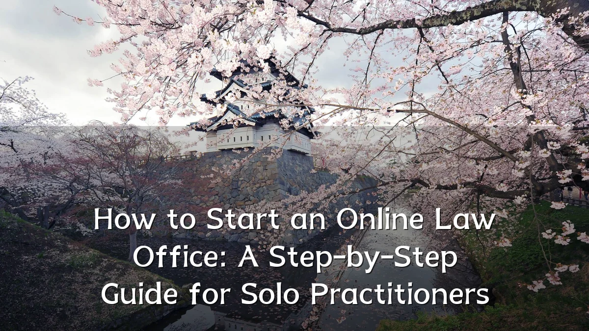 How to Start an Online Law Office: A Step-by-Step Guide for Solo Practitioners