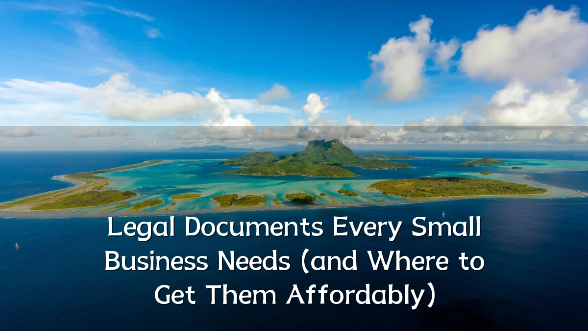 Legal Documents Every Small Business Needs (and Where to Get Them Affordably)