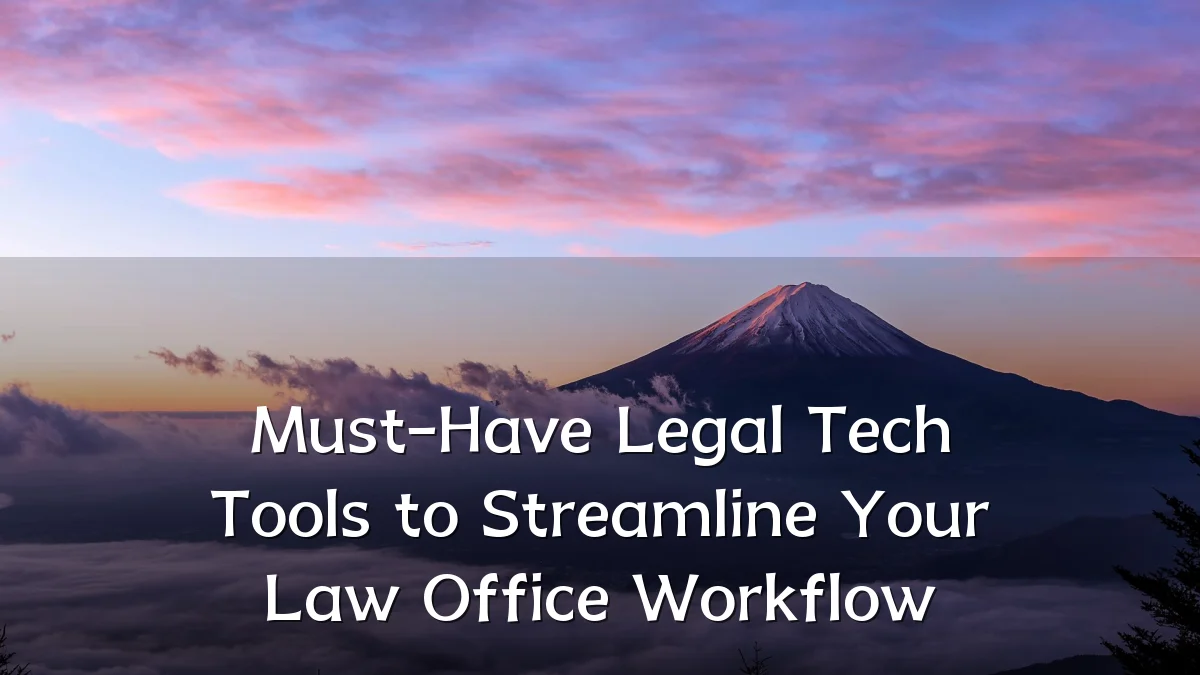 Must-Have Legal Tech Tools to Streamline Your Law Office Workflow