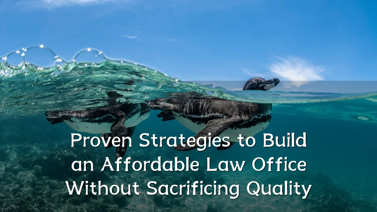 Proven Strategies to Build an Affordable Law Office Without Sacrificing Quality