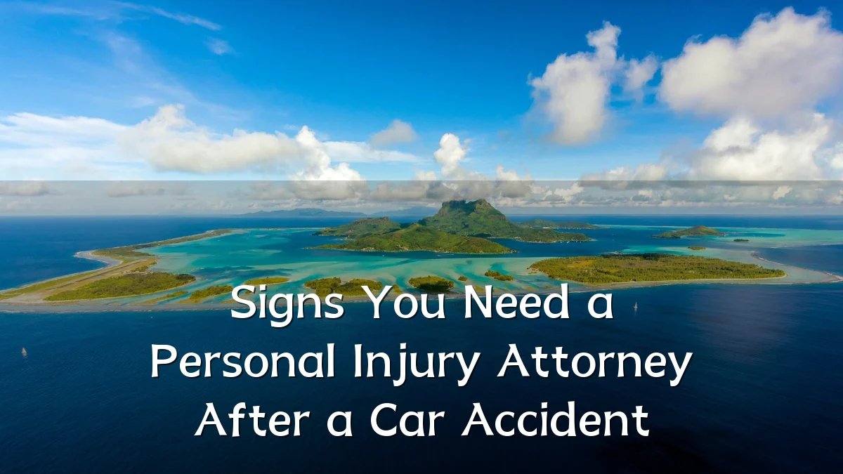 Signs You Need a Personal Injury Attorney After a Car Accident