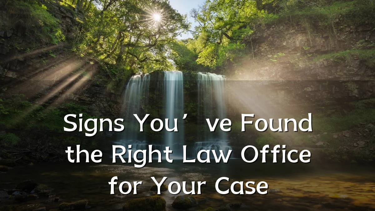 Signs You’ve Found the Right Law Office for Your Case