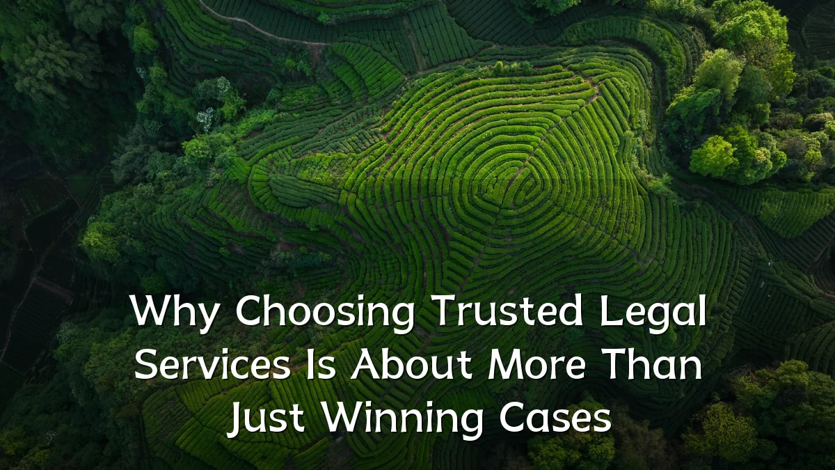 Why Choosing Trusted Legal Services Is About More Than Just Winning Cases
