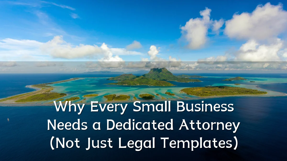 Why Every Small Business Needs a Dedicated Attorney (Not Just Legal Templates)