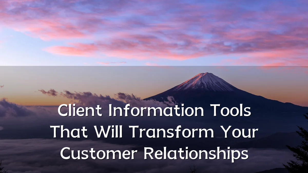 Client Information Tools That Will Transform Your Customer Relationships