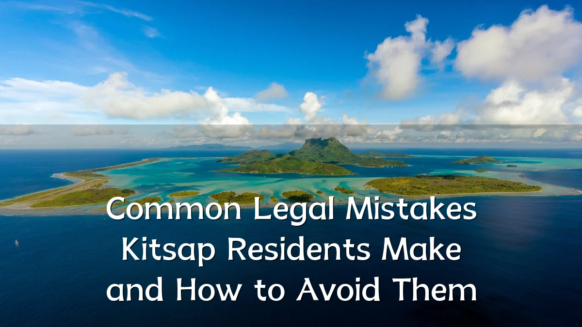 Common Legal Mistakes Kitsap Residents Make and How to Avoid Them