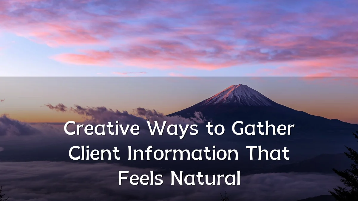 Creative Ways to Gather Client Information That Feels Natural