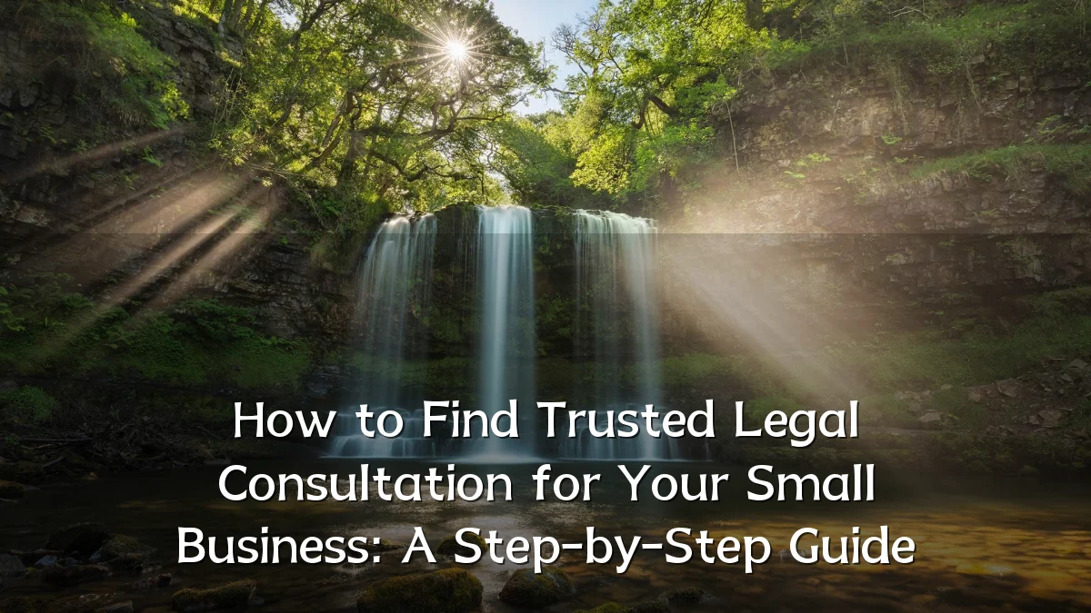 How to Find Trusted Legal Consultation for Your Small Business: A Step-by-Step Guide