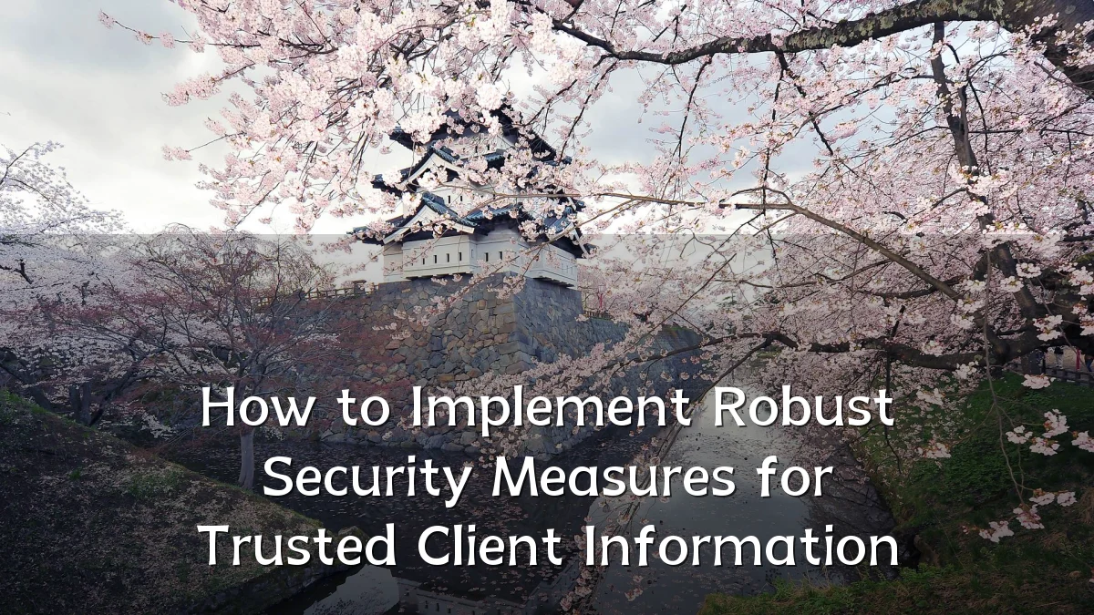How to Implement Robust Security Measures for Trusted Client Information
