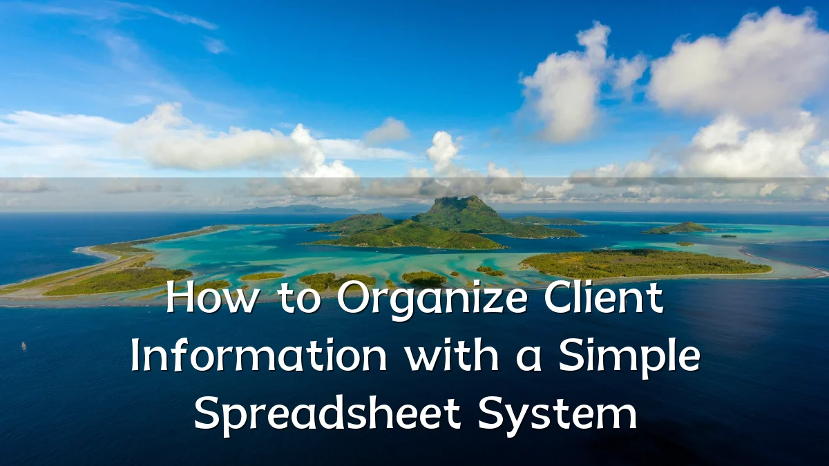 How to Organize Client Information with a Simple Spreadsheet System